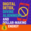 Digital Detox, Divine Alignment, and Dollar-Making Energy